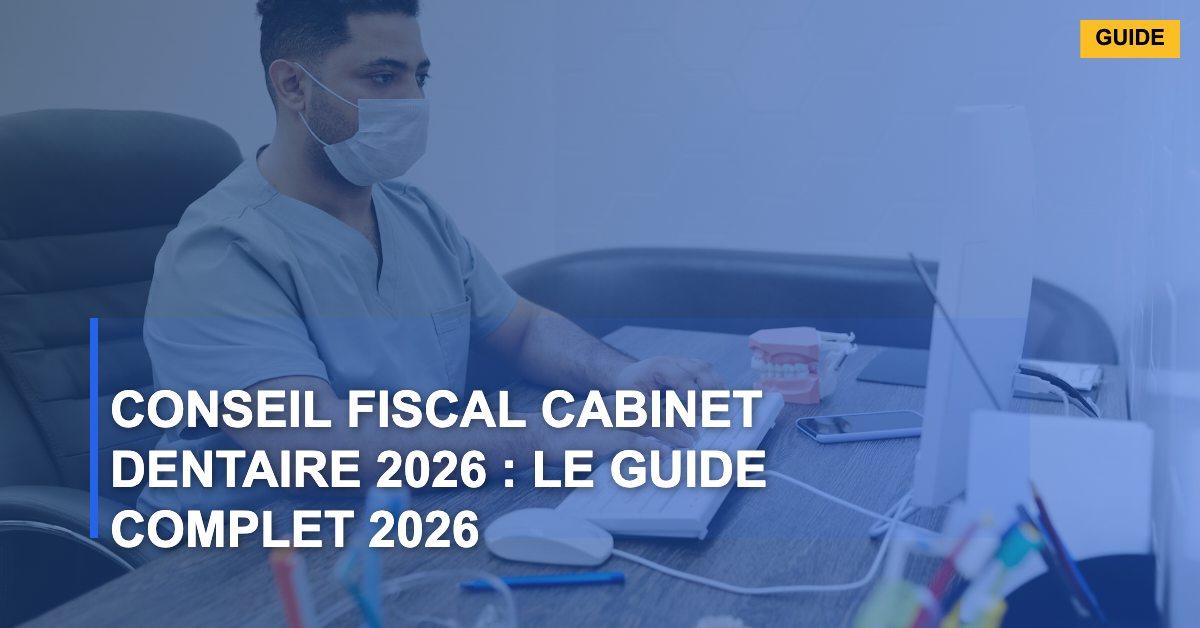 Conseil fiscal cabinet dentaire : Le Guide Complet 2026